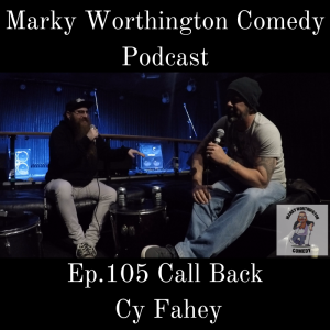 Ep.105 Call Back - Cy Fahey - Marky Worthington Comedy