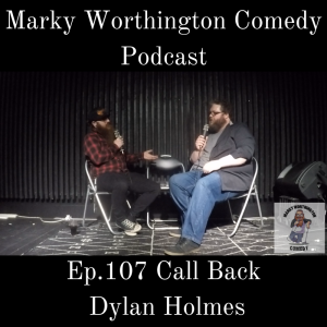 Ep.107 Call Back - Dylan Holmes (Part 1) - Marky Worthington Comedy