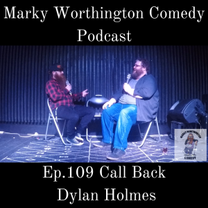Ep.109 Call Back - Dylan Holmes (Part 2) - Marky Worthington Comedy