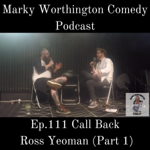 Ep.111 Call Back - Ross Yeoman (Part 1) - Marky Worthington Comedy