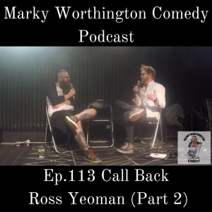 Ep.113 Call Back - Ross Yeoman (Part 2) - Marky Worthington Comedy