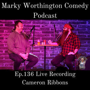 Ep.136 Live Recording - Cameron Ribbons - Marky Worthington Comedy