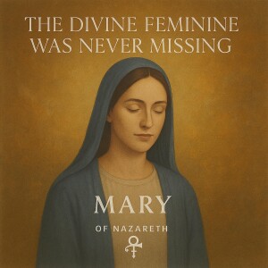 The Divine Feminine Was Never Missing – Mary of Nazareth