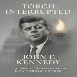 John Fitzgerald Kennedy - Torch Interrupted - Self Declaration Alive Beyond Form Intradimensional Statement