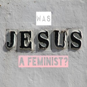 Was Jesus a Feminist?