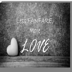 Less Fanfare, More Love