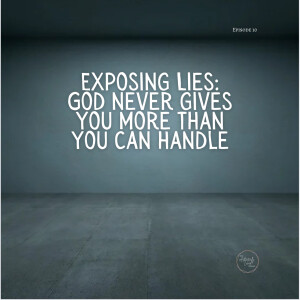 Exposing Lies: God never gives you more than you can handle