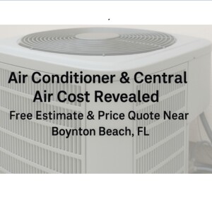 Air Conditioner & Central Air Cost Revealed | Free Estimate & Price Quote Near Boynton Beach, FL