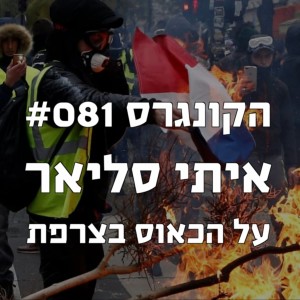 הקונגרס #081- איתי סליאר על הכאוס בצרפת