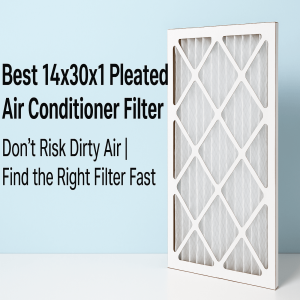 Best 14x30x1 Pleated Air Conditioner Filter – Don’t Risk Dirty Air | Find the Right Filter Fast