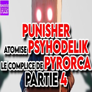 PUNISHER ATOMISE PSYHODELIK LE COMPLICE DE PYRORCA - PARTIE 4