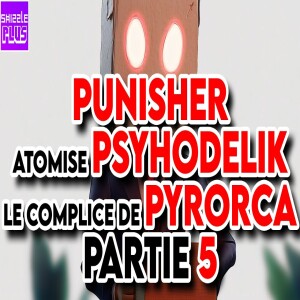 PUNISHER ATOMISE PSYHODELIK LE COMPLICE DE PYRORCA - PARTIE 5