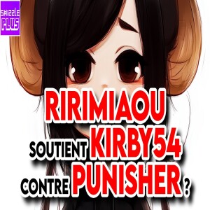 RIRIMIAOU SOUTIENT KIRBY54 CONTRE PUNISHER ? feat. ECHAARPE