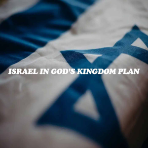 Israel in God’s Kingdom Plan