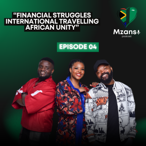 EP 4 | Financial Struggles | International Travelling | African Unity