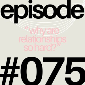 Why Are Relationships So Hard? | #075
