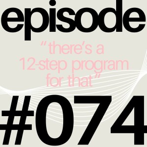 There’s a 12-Step Program for That | #074