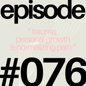 Trauma, Personal Growth & Normalizing Pain | #076