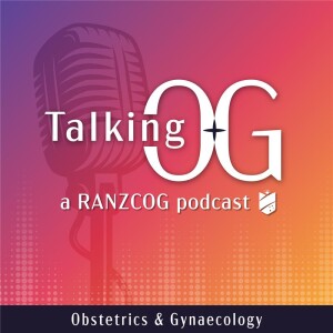 Introducing Talking O&G - a RANZCOG Podcast (Audio)