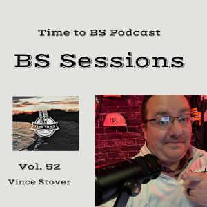 Time to BS Podcast - BS Sessions Vol. 52 (ft. Vince Stover)