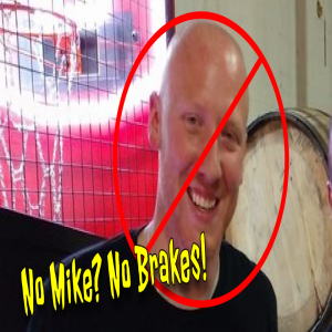 No Mike, No Brakes!