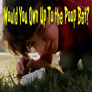 Would You Own Up To the Poop Bet?