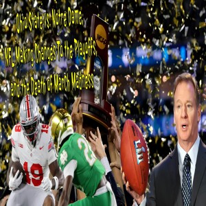 Ohio State vs. Notre Dame, NFL Making Changes To the Playoffs, and the Death of March Madness