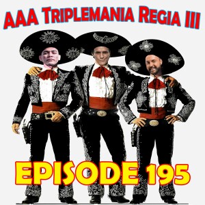 Episode 195: AAA Triplemania Regia III