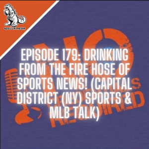 Episode 179: Drinking from the Fire Hose of Sports News! (Capital District (NY) Sports & MLB Talk)