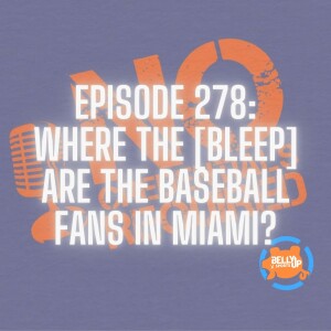Episode 278: Where the [Bleep] Are the Baseball Fans in Miami?