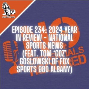 Episode 234: 2024 Year in Review - National Sports News (Feat. Tom ’Goz’ Goslowski of Fox Sports Radio 980 Albany)