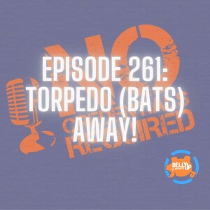 Episode 261: Torpedo (Bats) Away!