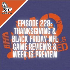 Episode 228: Thanksgiving & Black Friday NFL Game Review & Week 13 Preview