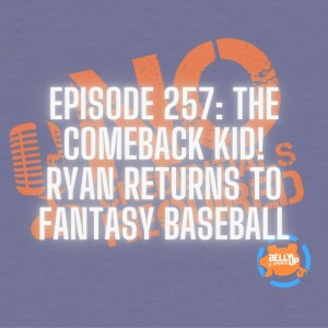 Episode 257: The Comeback Kid! Ryan Returns to Fantasy Baseball