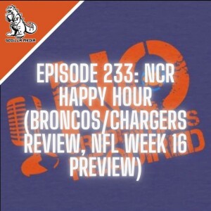 Episode 233: NCR Happy Hour (Broncos/Chargers Review, NFL Week 16 Preview)