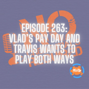 Episode 263: Vlad’s Pay Day & Travis Wants to Play Both Ways