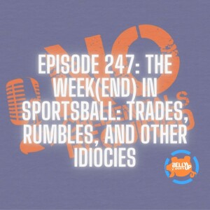 Episode 247: The Week(end) in Sportsball: Trades, Rumbles, and Other Idiocies