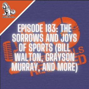 Episode 183: The Sorrows and Joys of Sports (Bill Walton, Grayson Murray, and More)