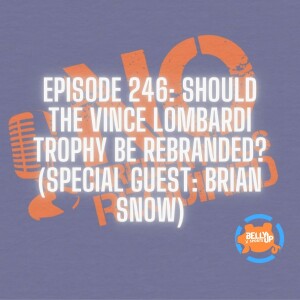 Episode 246: Should the Vince Lombardi Trophy Be Rebranded? (Special Guest: Brian Snow)