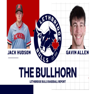 The Bullhorn: The Lethbridge Bulls Baseball Report, Gavin Allen and Jack Hudson