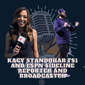 #640 Kacy Standohar sideline reporter and broadcaster for FS1 and ESPN