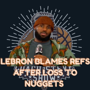 #605 Lebron blames refs for loss vs the Nuggets