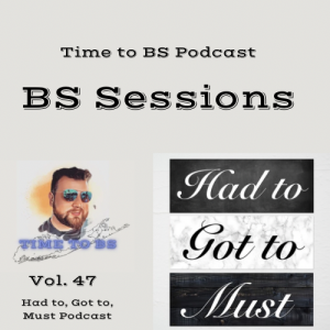 BS Sessions Vol. 47 (ft. Had to, Got to, Must Podcast)