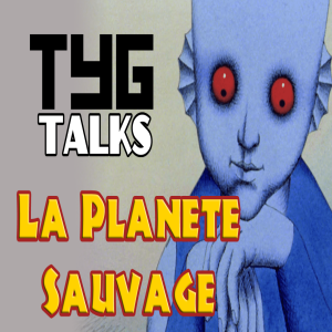 TYG Talks The Fantastic Planet - La Planete Sauvage (1973)