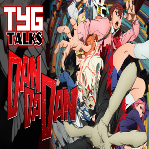 TYG Talks: DanDaDan S1