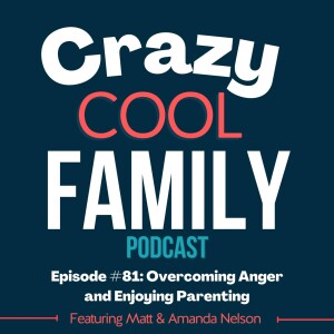 Overcoming Anger and Enjoying Parenting - Featuring Matt & Amanda Nelson