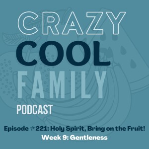 #221: Holy Spirit, Bring on the Fruit! Week 8: Gentleness (Feat. McKenzie Reaume)