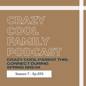 #290: Crazy Cool Parent This: Connect During Spring Break!