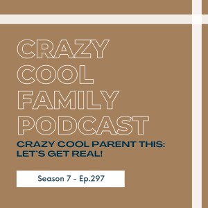 #297: Crazy Cool Family This: Let’s Get Real!