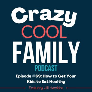 How to Get Your Kids to Eat Healthy - Featuring Jill Hawkins